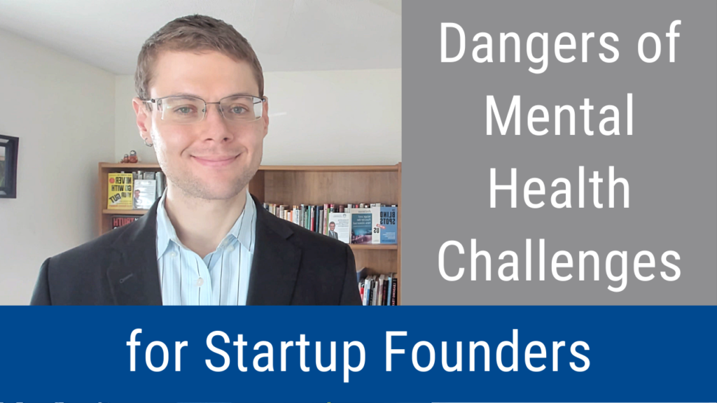 The Dangers of Mental Health Challenges for Startup Founders (Video and Podcast) 