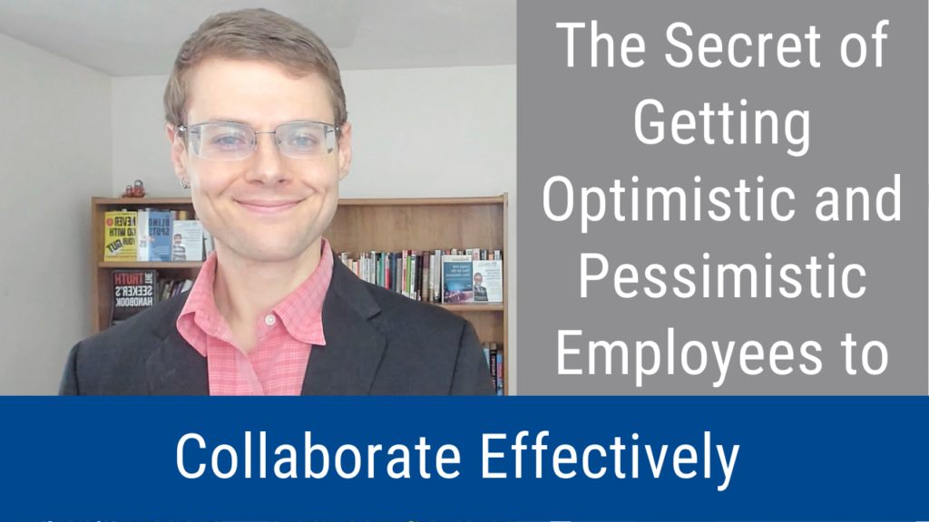 The Secret of Getting Optimistic and Pessimistic Employees to Collaborate Effectively (Video and Podcast)