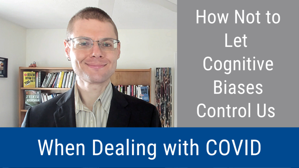 How Not to Let Cognitive Biases Control Us When Dealing with COVID (Video and Podcast)