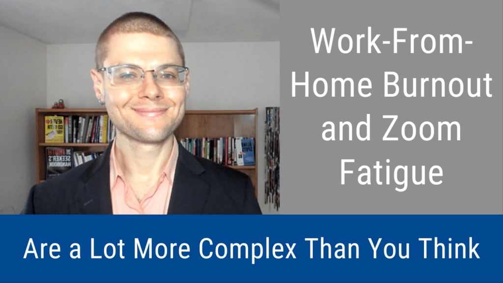 Work-From-Home Burnout and Zoom Fatigue is a Lot More Complex Than You Think (Video and Podcast) 